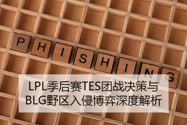 LPL季后赛TES团战决策与BLG野区入侵博弈深度解析