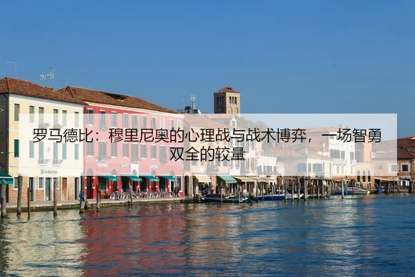 罗马德比：穆里尼奥的心理战与战术博弈，一场智勇双全的较量