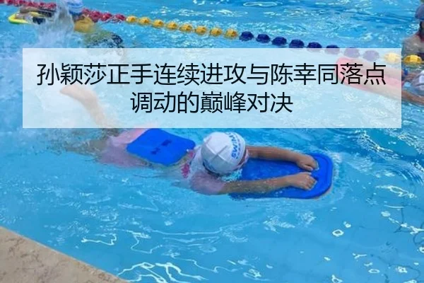 孙颖莎正手连续进攻与陈幸同落点调动的巅峰对决