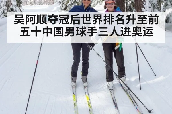 吴阿顺夺冠后世界排名升至前五十中国男球手三人进奥运